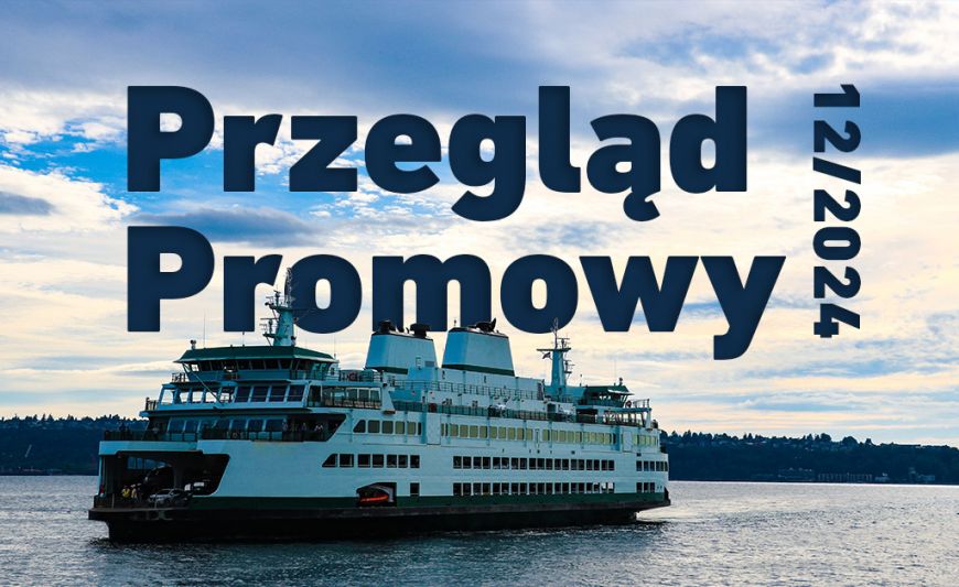 Przegląd promowy 12/2024, a w nim m.in. o budowie nowoczesnych terminali promowych w Europie